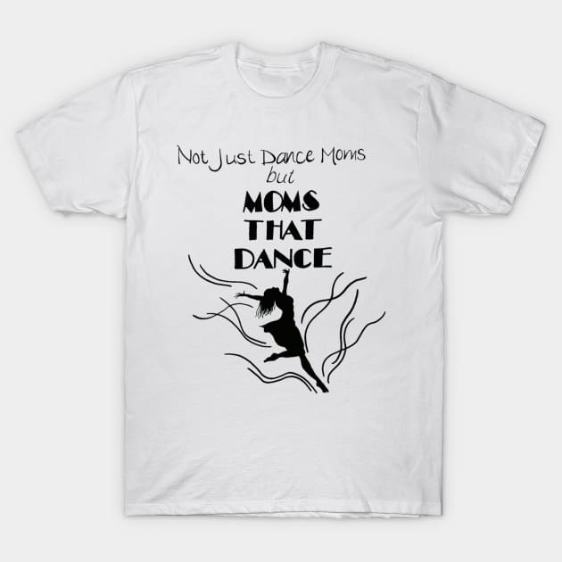 Moms That Dance T-Shirt by angijomcmurtrey